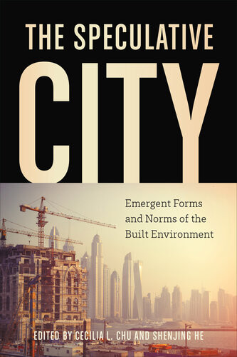 The Speculative City Emergent Forms And Norms Of The Built Environment Cecilia L Chu