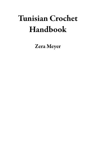 Tunisian Crochet Handbook A Beginners Guide For Learning How To Stitch 7 Easy Tunisian Crochet Patterns Plus Tools And Stitching Techniques To Get You Started Zera Meyer