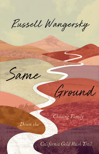 Same Ground Chasing Family Down The California Gold Rush Trail Russell Wangersky
