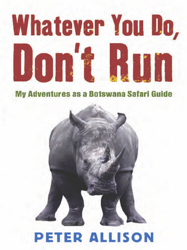 Whatever You Do Dont Run My Adventures As A Botswana Safari Guide Peter Allison