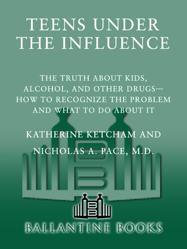 Teens Under The Influence The Truth About Kids Alcohol And Other Drugs How To Recognize The Problem And What To Do About It Katherine Ketcham