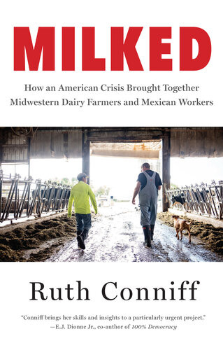 Milked How An American Crisis Brought Together Midwestern Dairy Farmers And Mexican Workers Ruth Conniff