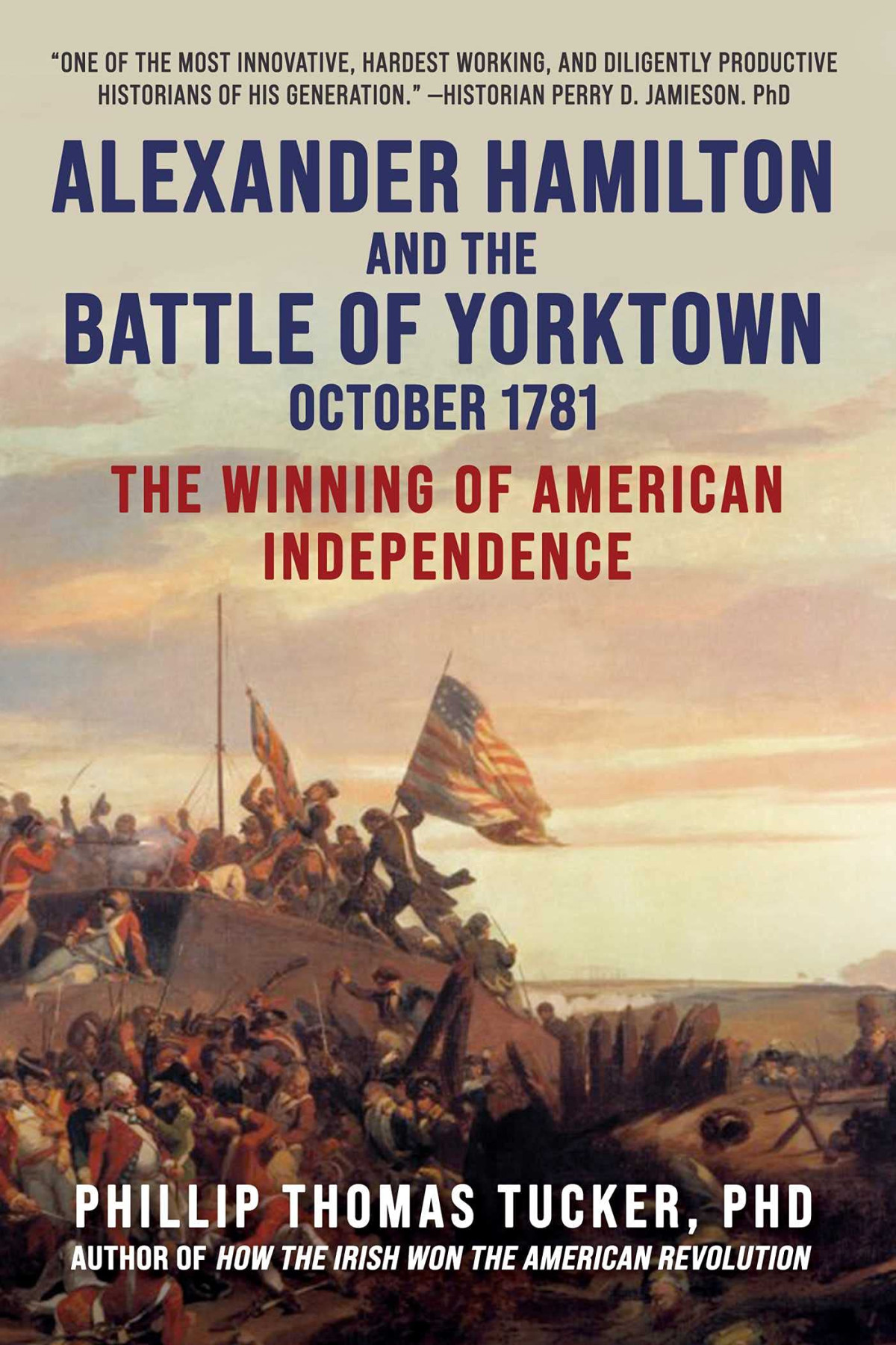 Alexander Hamilton And The Battle Of Yorktown October 1781 The Winning Of American Independence Phillip Thomas Tucker