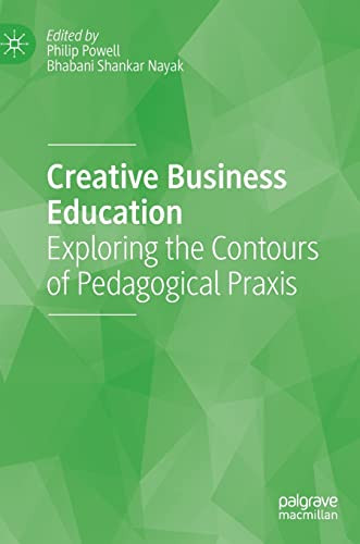 Creative Business Education Exploring The Contours Of Pedagogical Praxis Philip Powell