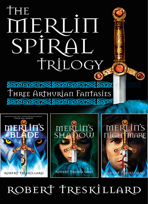 The Merlin Spiral Trilogy Merlins Blade Merlins Shadow And Merlins Nightmare Robert Treskillard