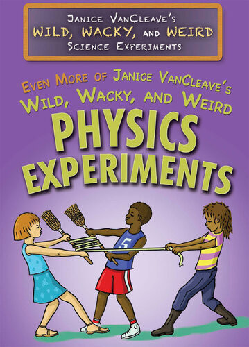 Even More Of Janice Vancleaves Wild Wacky And Weird Physics Experiments Janice Vancleave