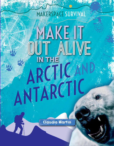 Make It Out Alive In The Arctic And Antarctic Claudia Martin