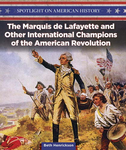 The Marquis De Lafayette And Other International Champions Of The American Revolution Beth Henrickson