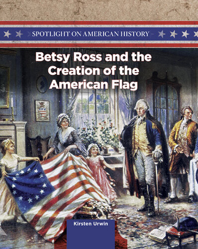 Betsy Ross And The Creation Of The American Flag Kirsten Urwin