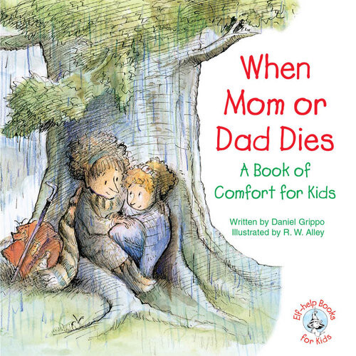 When Mom Or Dad Dies A Book Of Comfort For Kids Daniel Grippo