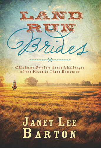 Land Run Brides Oklahoma Settlers Brave Challenges Of The Heart In Three Romances Janet Lee Barton