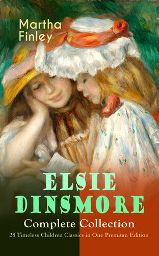 Elsie Dinsmore Complete Collection 28 Timeless Children Classics In One Premium Edition Elsie Dinsmore Elsies Holidays At Roselands Elsies Girlhood Elsies Womanhood Elsie Yachting With The Raymonds Elsies Motherhood Christmas With Grandma Els Martha Finley