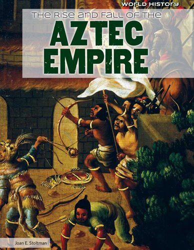 The Rise And Fall Of The Aztec Empire Joan Stoltman