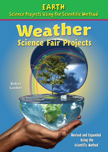 Weather Science Fair Projects Revised And Expanded Using The Scientific Method Robert Gardner