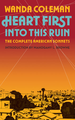 Heart First Into This Ruin The Complete American Sonnets Wanda Coleman
