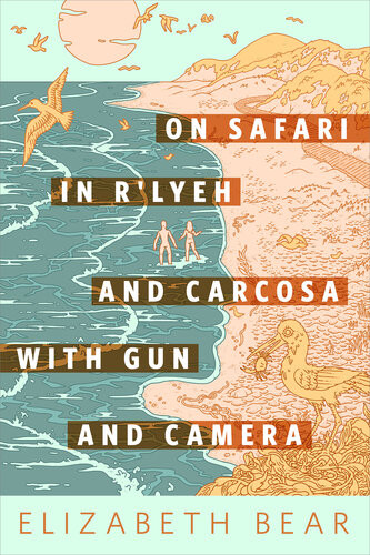 On Safari In Rlyeh And Carcosa With Gun And Camera A Torcom Original Elizabeth Bear