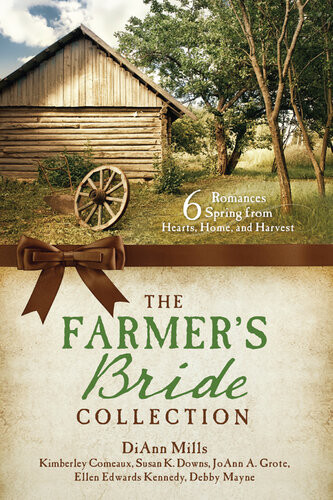 The Farmers Bride Collection 6 Romances Spring From Hearts Home And Harvest Kimberley Comeaux