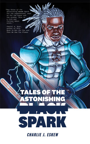 Tales Of The Astonishing Black Spark Charlie J Eskew