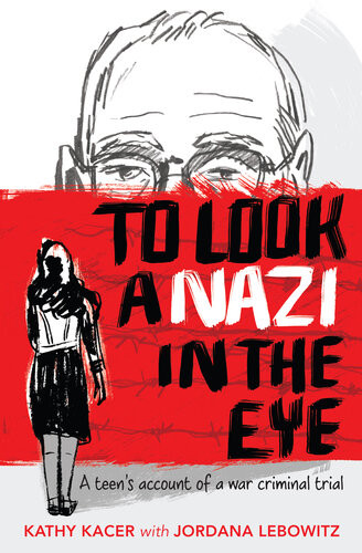 To Look A Nazi In The Eye A Teens Account Of A War Criminal Trial Kathy Kacer