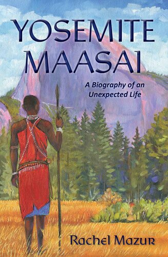 Yosemite Maasai A Biography Of An Unexpected Life Rachel L Mazur
