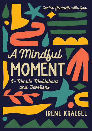 A Mindful Moment 5minute Meditations And Devotions Irene Kraegel