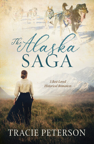 The Alaska Saga 3 Bestloved Historical Romances Tracie Peterson