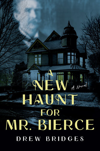 A New Haunt For Mr Bierce A Novel Drew Bridges