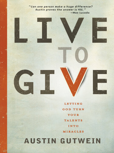 Live To Give Let God Turn Your Talents Into Miracles Austin Gutwein