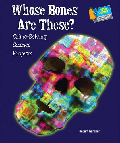 Whose Bones Are These Crimesolving Science Projects Robert Gardner