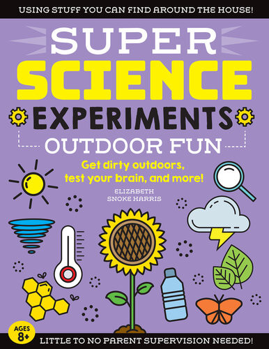 Super Science Experiments Outdoor Fun Get Dirty Outdoors Test Your Brain And More Elizabeth Snoke Harris