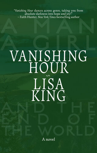 Vanishing Hour A Novel Of A Man A Girl And The End Of The World Lisa King