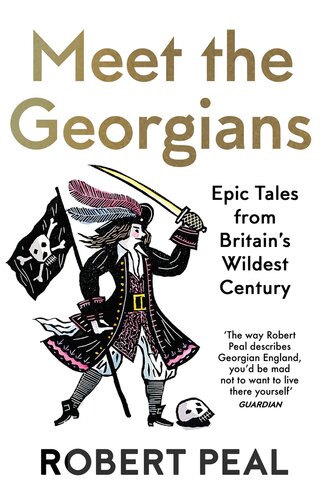 Meet The Georgians Epic Tales From Britains Wildest Century Robert Peal