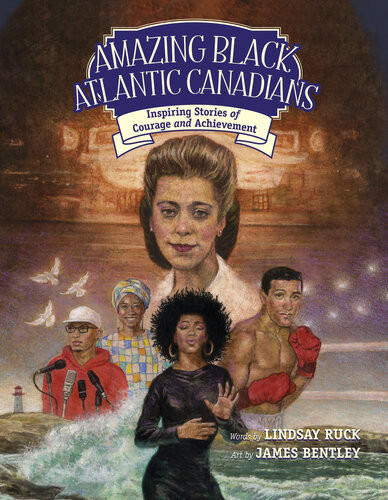 Amazing Black Atlantic Canadians Inspiring Stories Of Courage And Achievement Lindsay Ruck