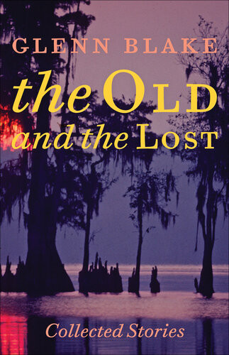 The Old And The Lost Collected Stories Johns Hopkins Poetry And Fiction Glenn Blake