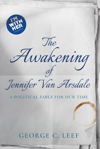 The Awakening Of Jennifer Van Arsdale A Political Fable For Our Time George C Leef