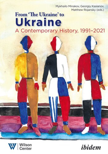 From The Ukraine To Ukraine A Contemporary History 19912021 1st Edition Matthew Rojansky