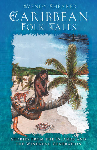 Caribbean Folk Tales Stories From The Islands And From The Windrush Generation Wendy Shearer