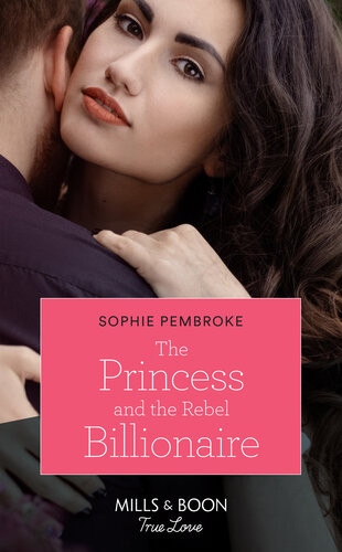 The Princess And The Rebel Billionaire Sophie Pembroke