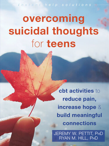 Overcoming Suicidal Thoughts For Teens Cbt Activities To Reduce Pain Increase Hope And Build Meaningful Connections Jeremy W Pettit