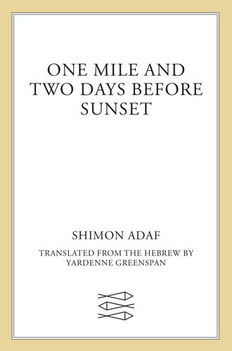 One Mile And Two Days Before Sunset A Novel Shimon Adaf