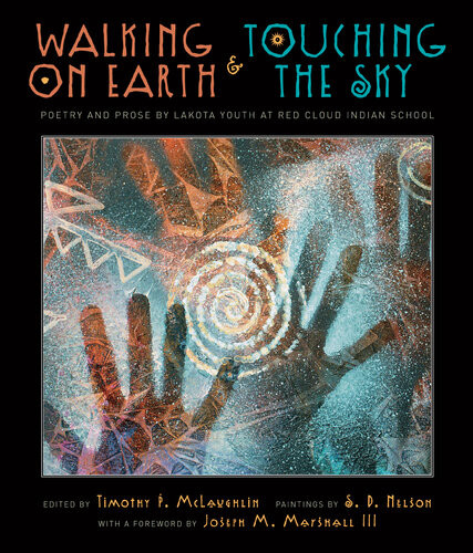 Walking On Earth And Touching The Sky Poetry And Prose By Lakota Youth At Red Cloud Indian School Timothy P Mclaughlin Editor