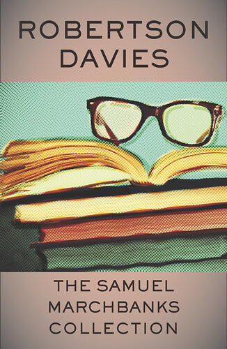 The Samuel Marchbanks Collection The Diary Of Samuel Marchbanks The Table Talk Of Samuel Marchbanks Samuel Marchbanks Almanack The Papers Of Samuel Marchbanks Robertson Davies