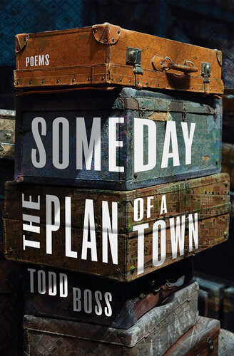 Someday The Plan Of A Town Poems Todd Boss