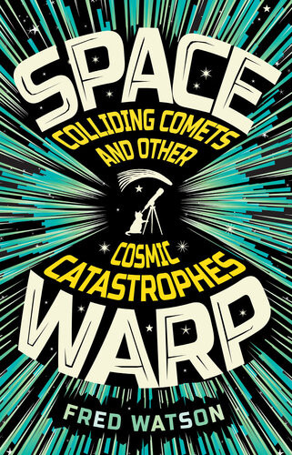 Spacewarp Colliding Comets And Other Cosmic Catastrophes Fred Watson