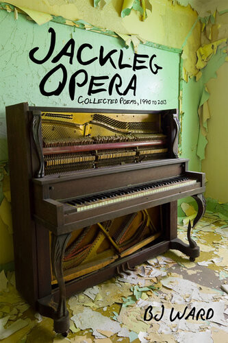 Jackleg Opera Collected Poems 1990 To 2013 Bj Ward
