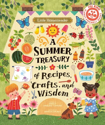 Little Homesteader A Summer Treasury Of Recipes Crafts And Wisdom Angela Ferrarofanning