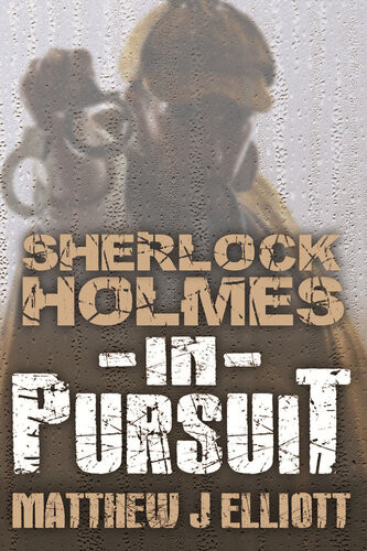 Sherlock Holmes In Pursuit Matthew J Elliott