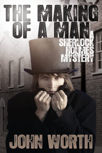 The Making Of A Man A Sherlock Holmes Mystery John Worth