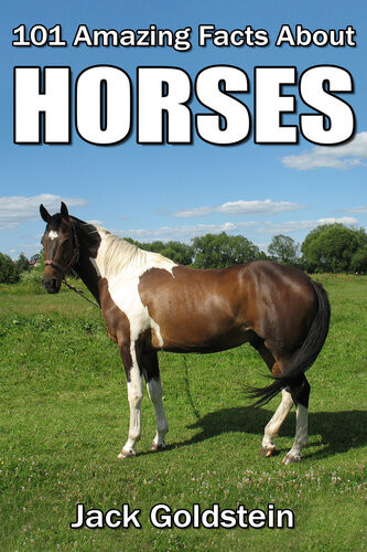 101 Amazing Facts About Horses Jack Goldstein