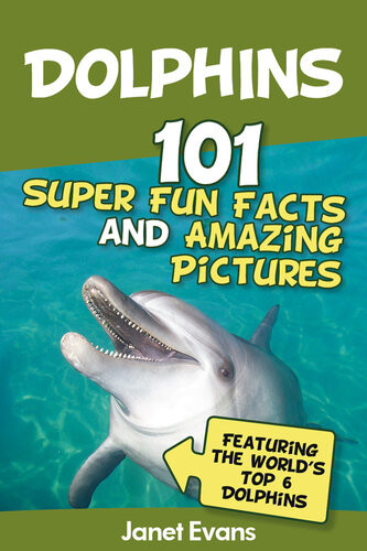 Dolphins 101 Fun Facts Amazing Pictures Featuring The Worlds 6 Top Dolphins Janet Evans